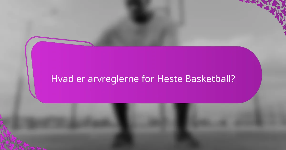 Hvad er arvreglerne for Heste Basketball?