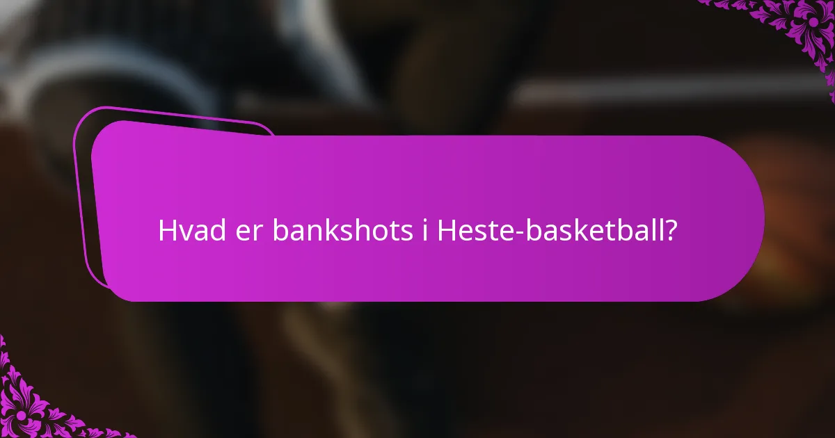 Hvad er bankshots i Heste-basketball?