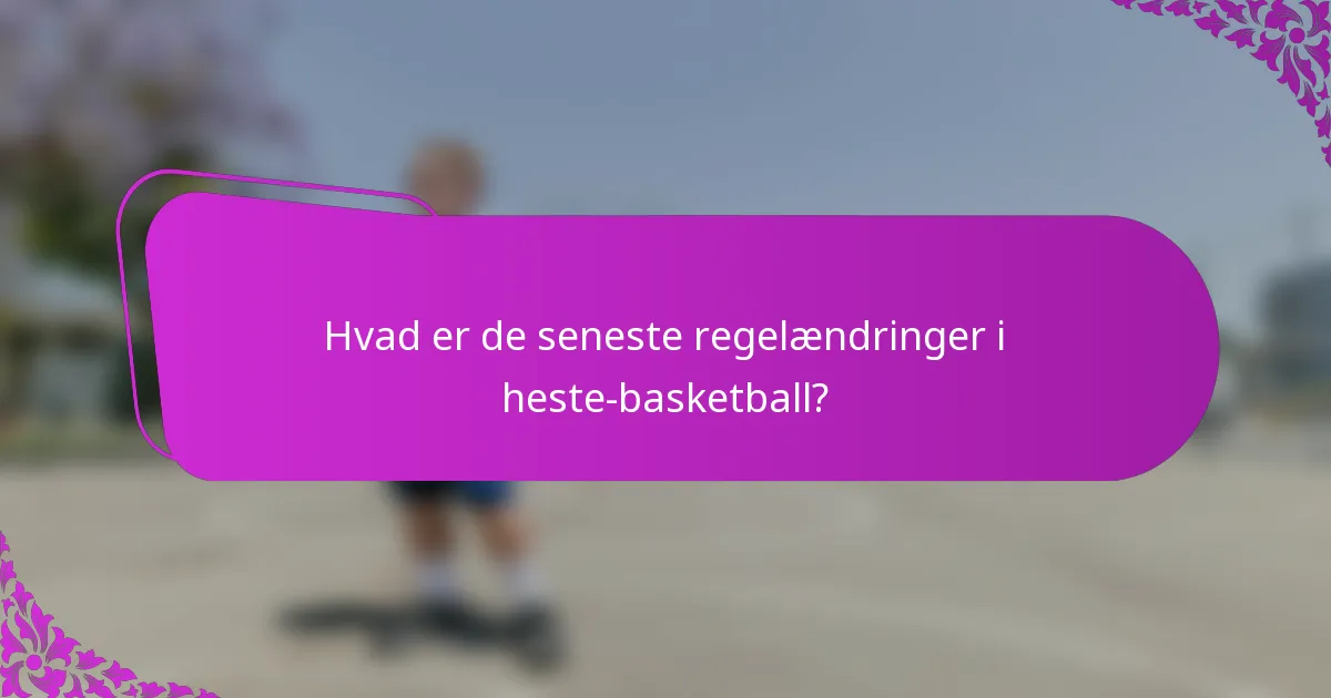 Hvad er de seneste regelændringer i heste-basketball?