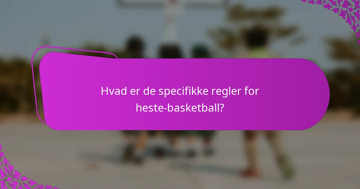 Hvad er de specifikke regler for heste-basketball?