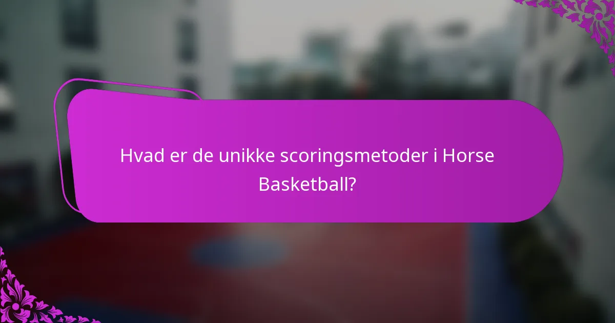 Hvad er de unikke scoringsmetoder i Horse Basketball?