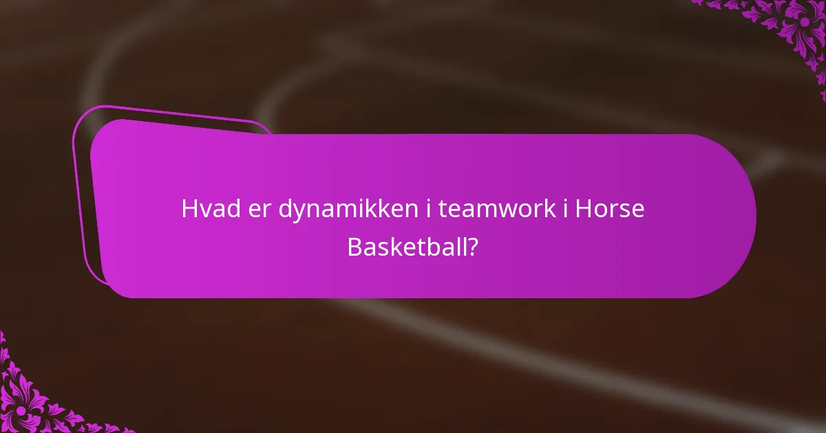 Hvad er dynamikken i teamwork i Horse Basketball?