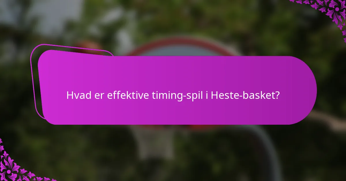 Hvad er effektive timing-spil i Heste-basket?