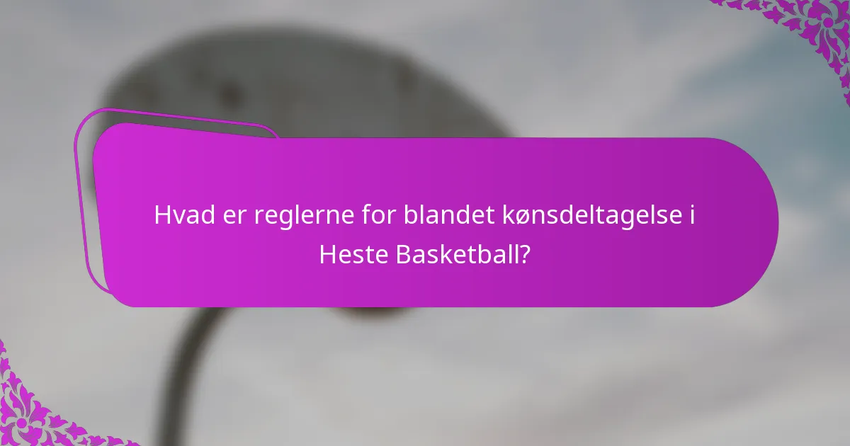 Hvad er reglerne for blandet kønsdeltagelse i Heste Basketball?