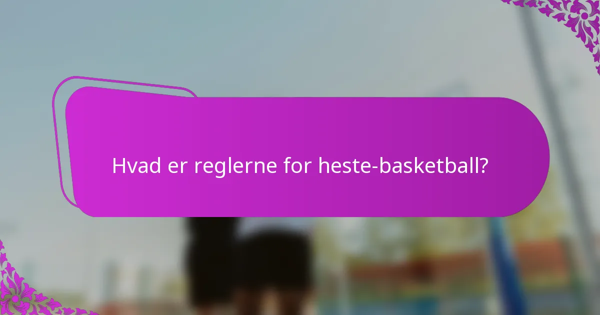 Hvad er reglerne for heste-basketball?