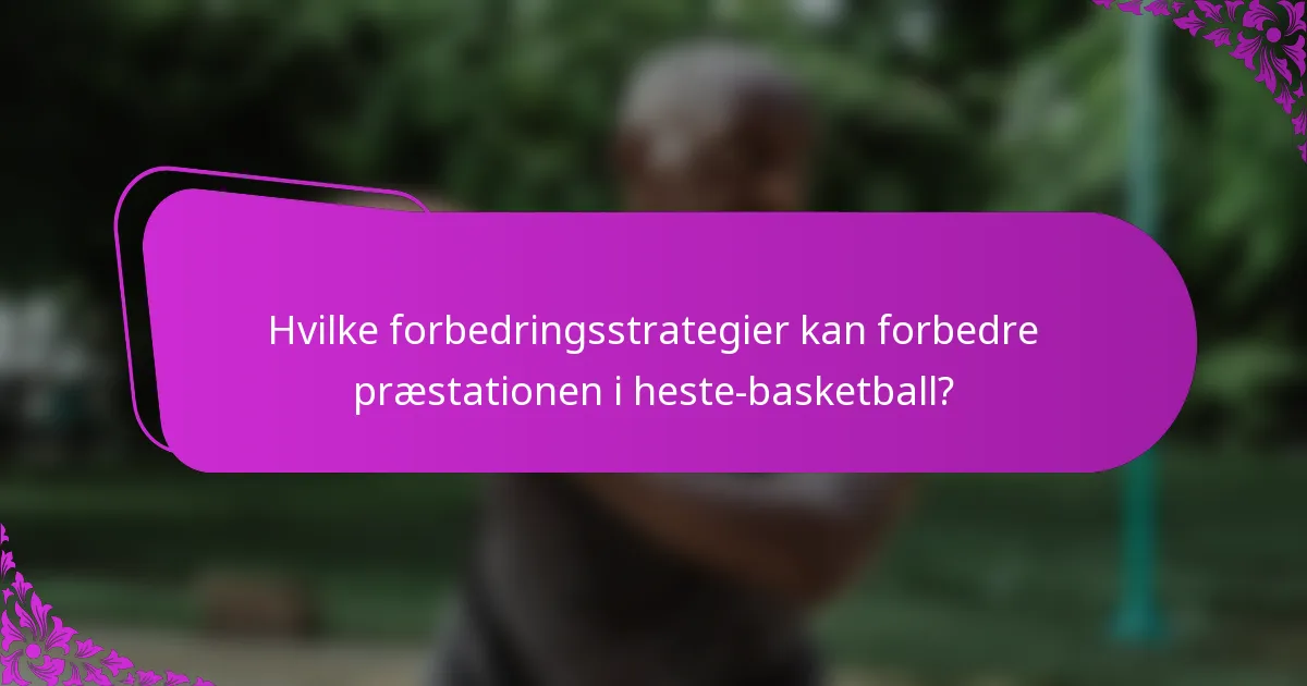 Hvilke forbedringsstrategier kan forbedre præstationen i heste-basketball?