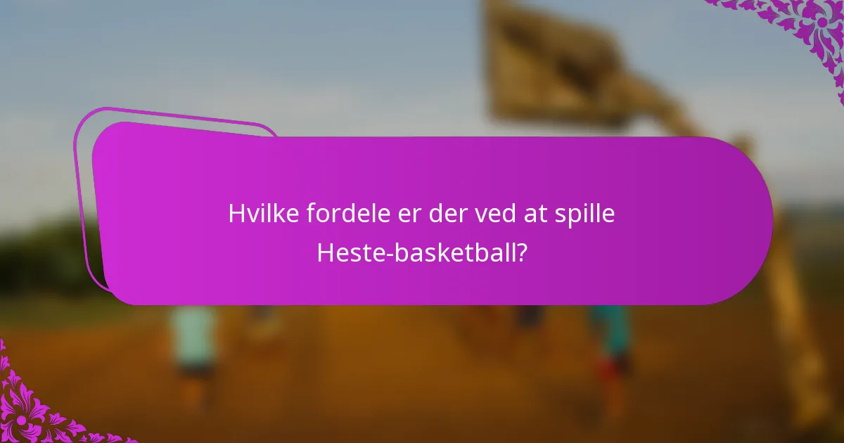 Hvilke fordele er der ved at spille Heste-basketball?