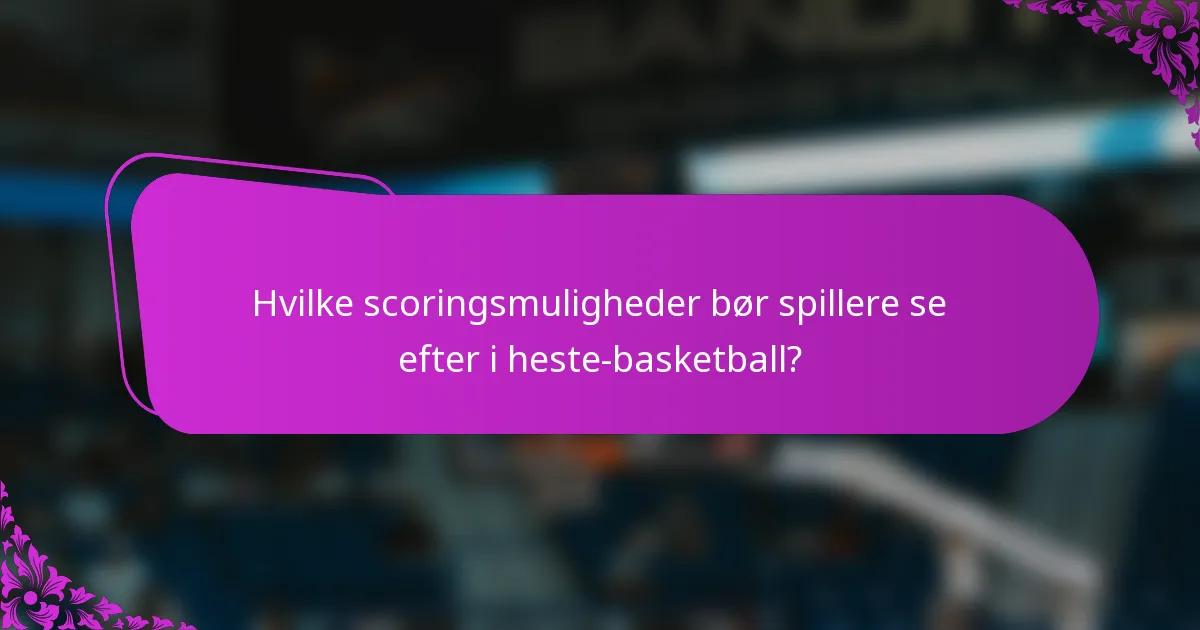 Hvilke scoringsmuligheder bør spillere se efter i heste-basketball?