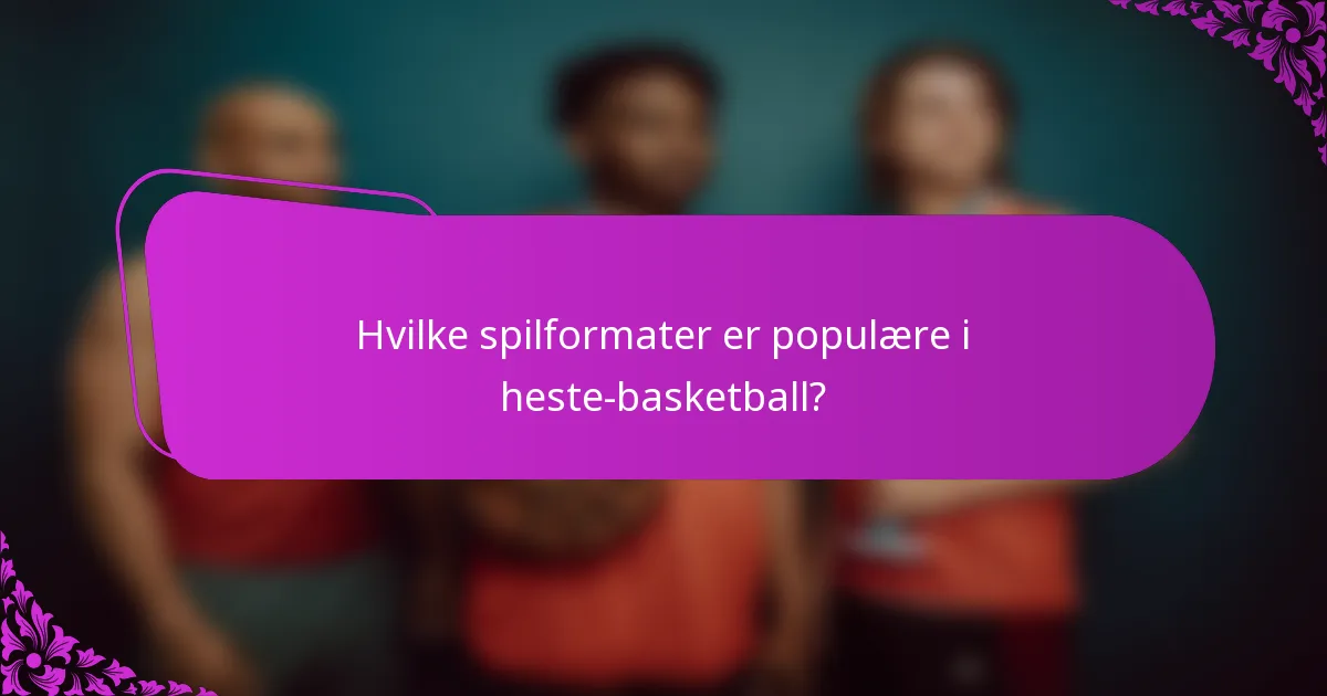 Hvilke spilformater er populære i heste-basketball?
