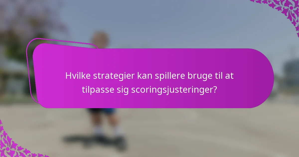 Hvilke strategier kan spillere bruge til at tilpasse sig scoringsjusteringer?