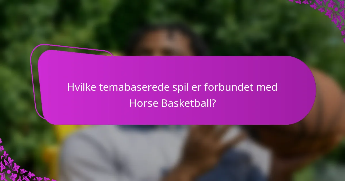 Hvilke temabaserede spil er forbundet med Horse Basketball?