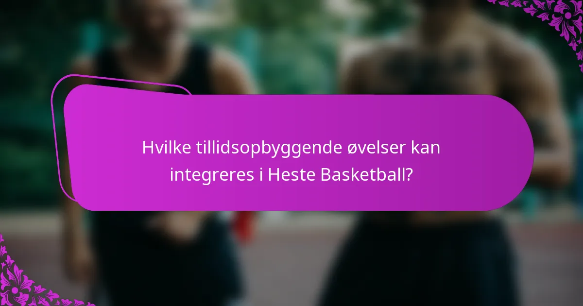 Hvilke tillidsopbyggende øvelser kan integreres i Heste Basketball?