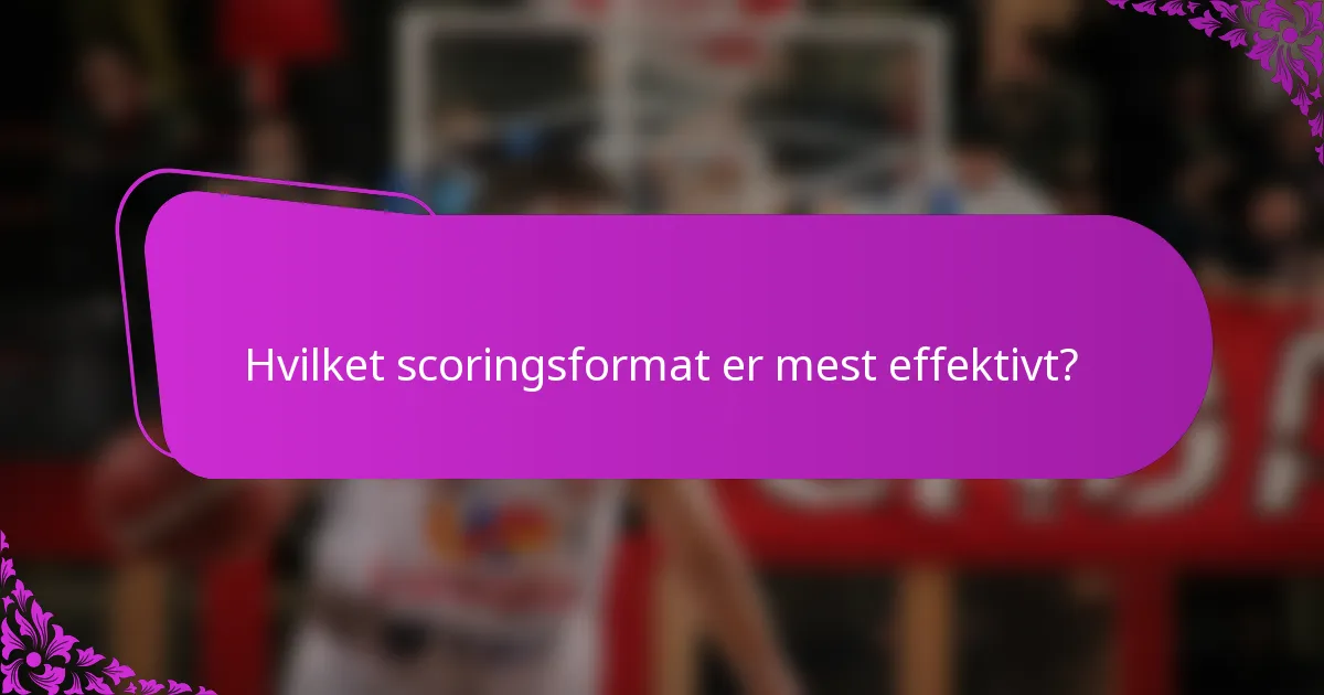 Hvilket scoringsformat er mest effektivt?