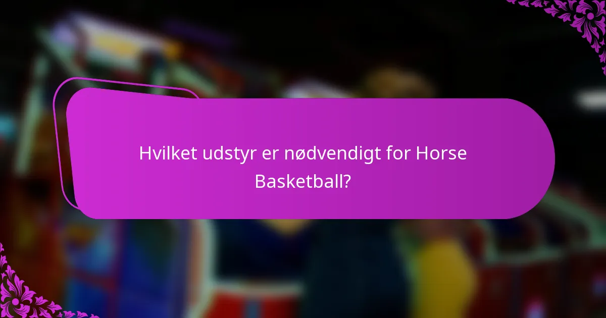 Hvilket udstyr er nødvendigt for Horse Basketball?