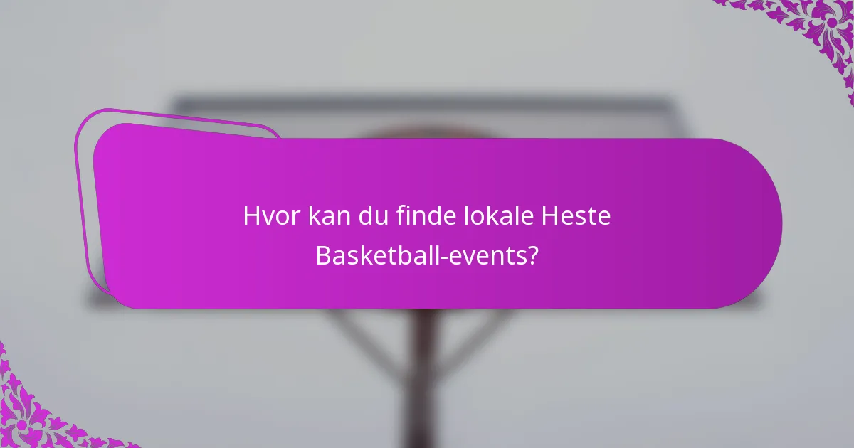 Hvor kan du finde lokale Heste Basketball-events?