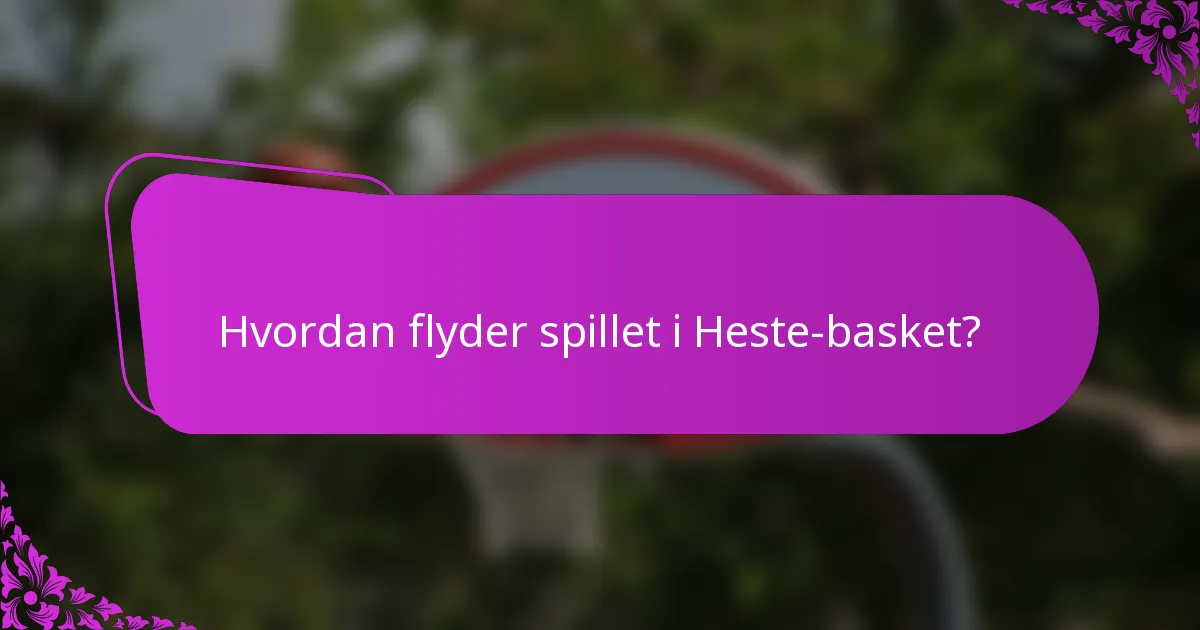 Hvordan flyder spillet i Heste-basket?
