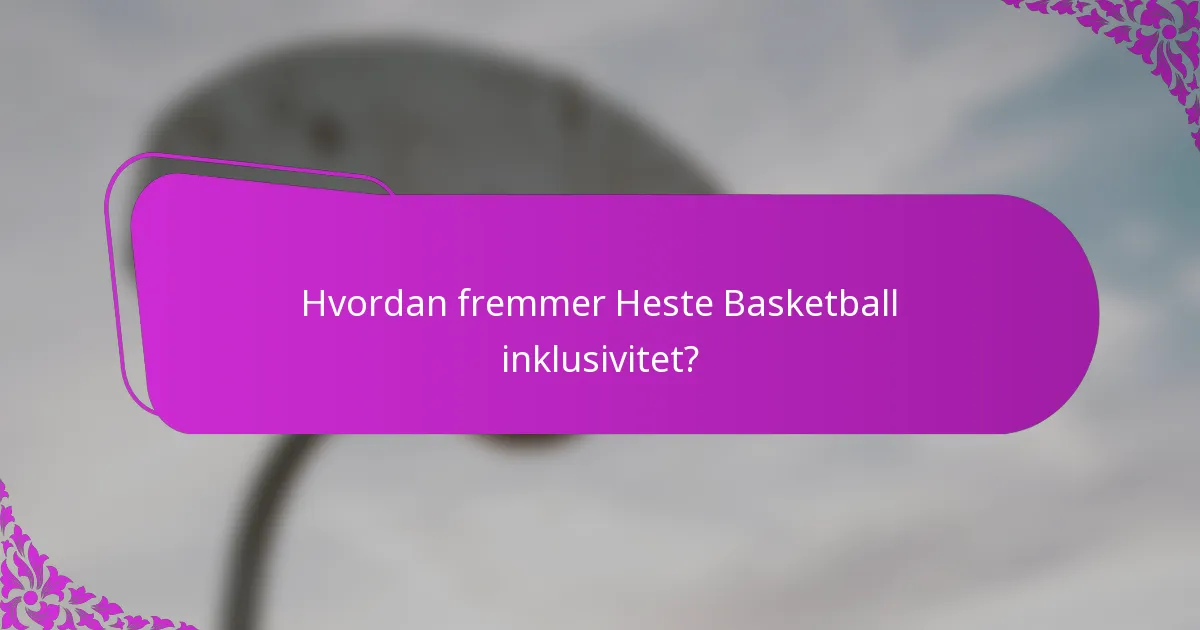 Hvordan fremmer Heste Basketball inklusivitet?