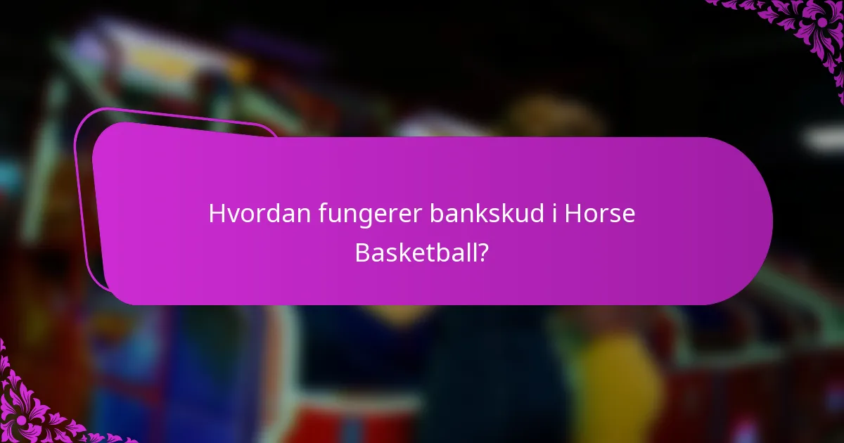 Hvordan fungerer bankskud i Horse Basketball?