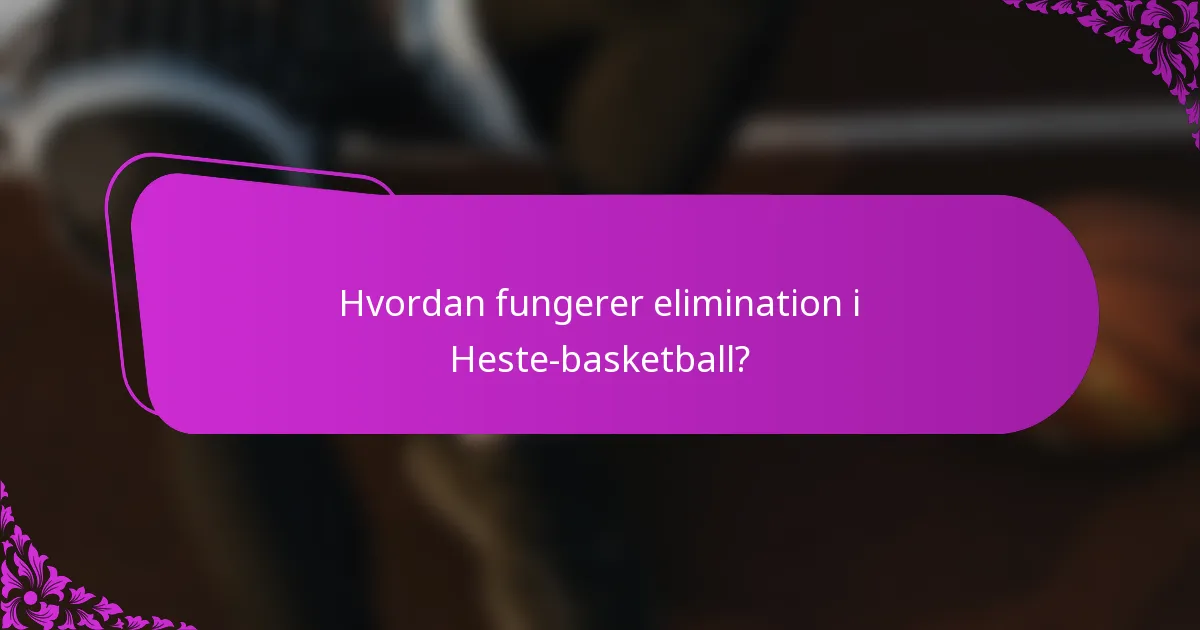 Hvordan fungerer elimination i Heste-basketball?