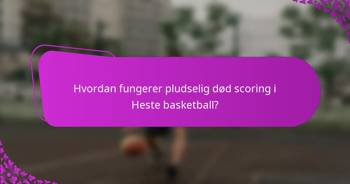 Hvordan fungerer pludselig død scoring i Heste basketball?