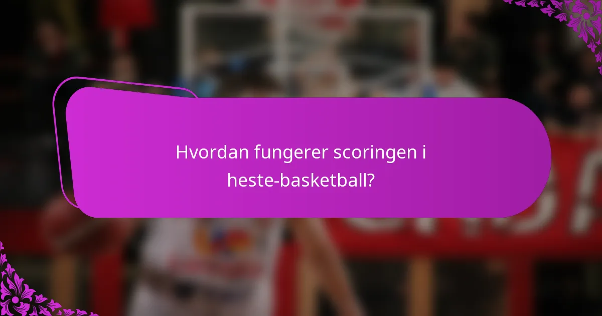 Hvordan fungerer scoringen i heste-basketball?