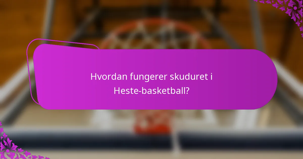 Hvordan fungerer skuduret i Heste-basketball?