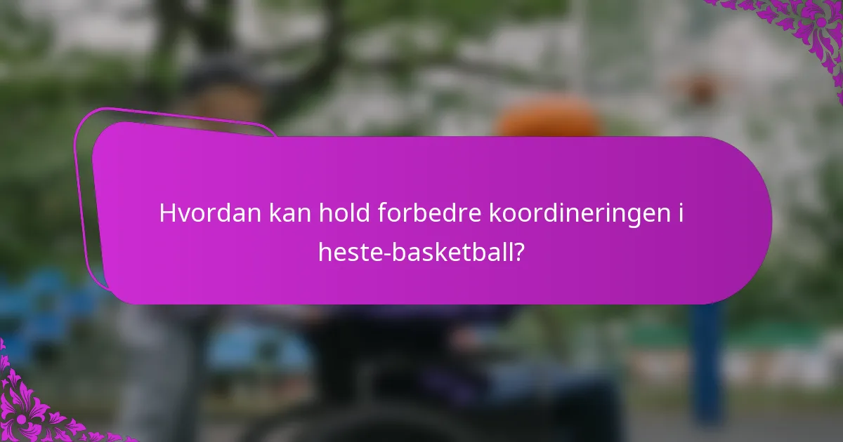 Hvordan kan hold forbedre koordineringen i heste-basketball?