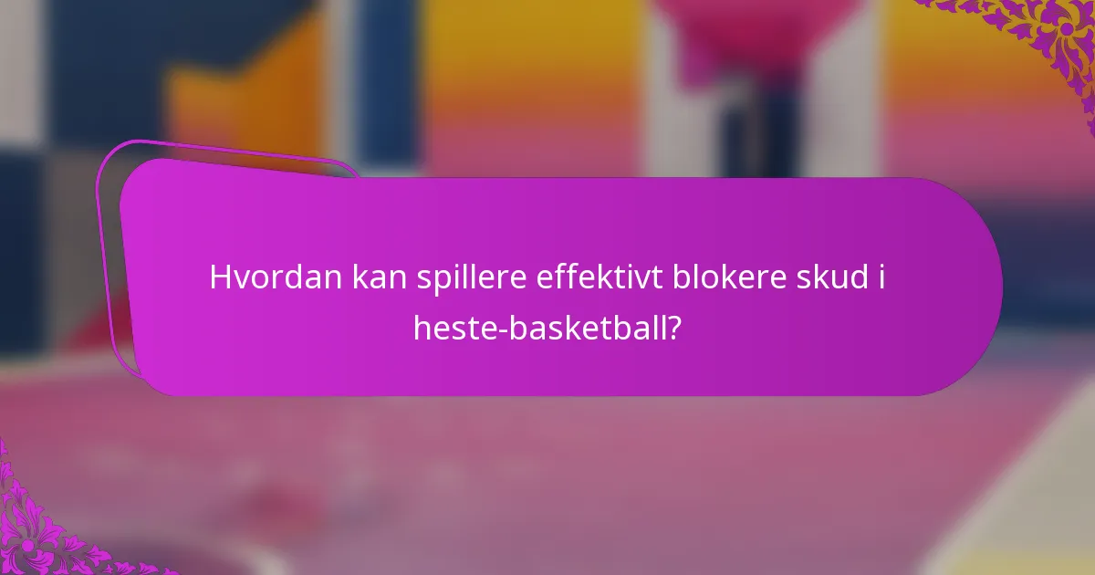 Hvordan kan spillere effektivt blokere skud i heste-basketball?