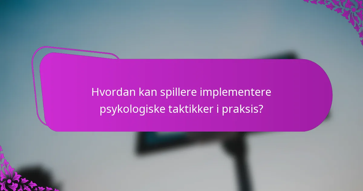 Hvordan kan spillere implementere psykologiske taktikker i praksis?