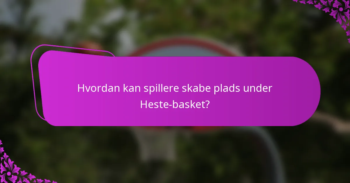 Hvordan kan spillere skabe plads under Heste-basket?