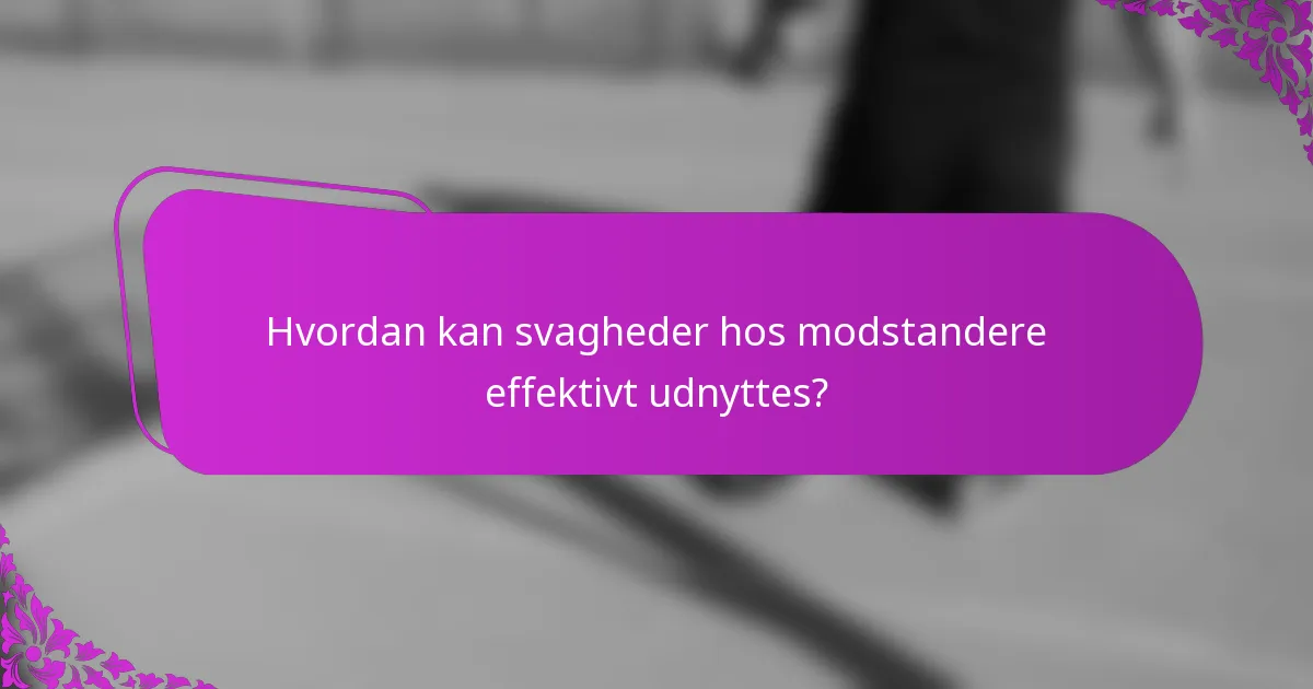 Hvordan kan svagheder hos modstandere effektivt udnyttes?