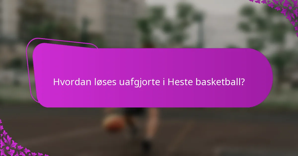 Hvordan løses uafgjorte i Heste basketball?