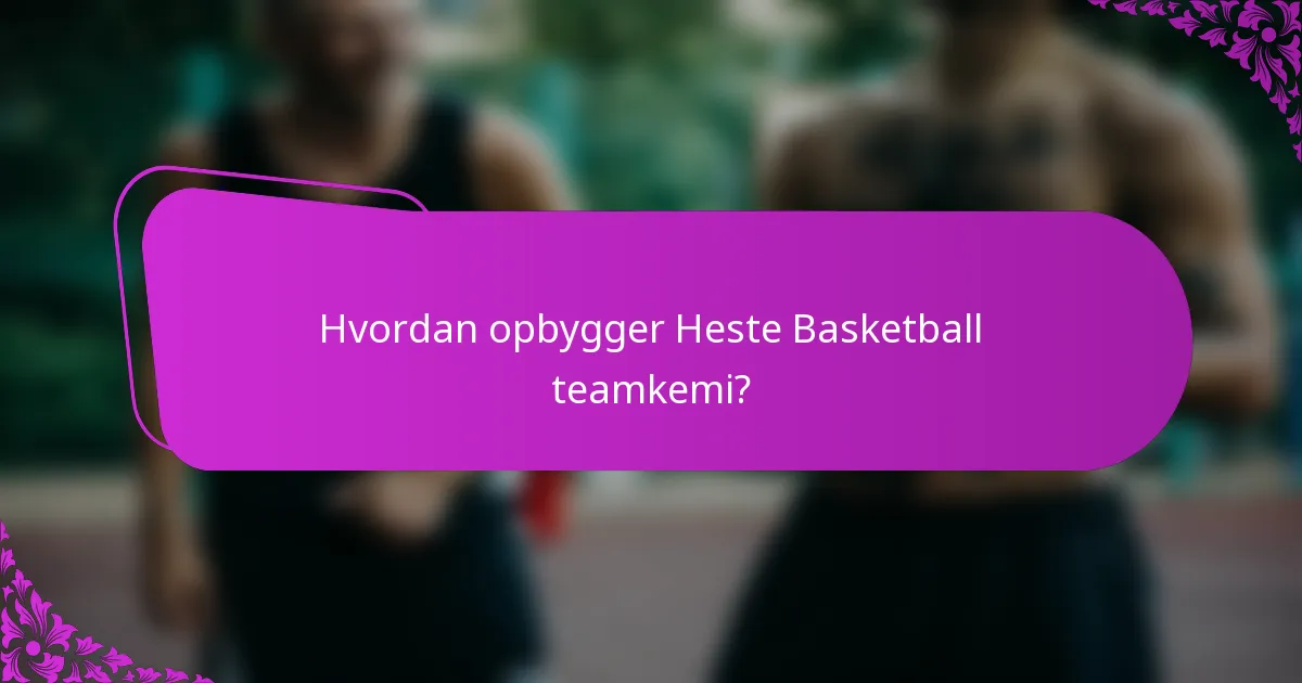 Hvordan opbygger Heste Basketball teamkemi?