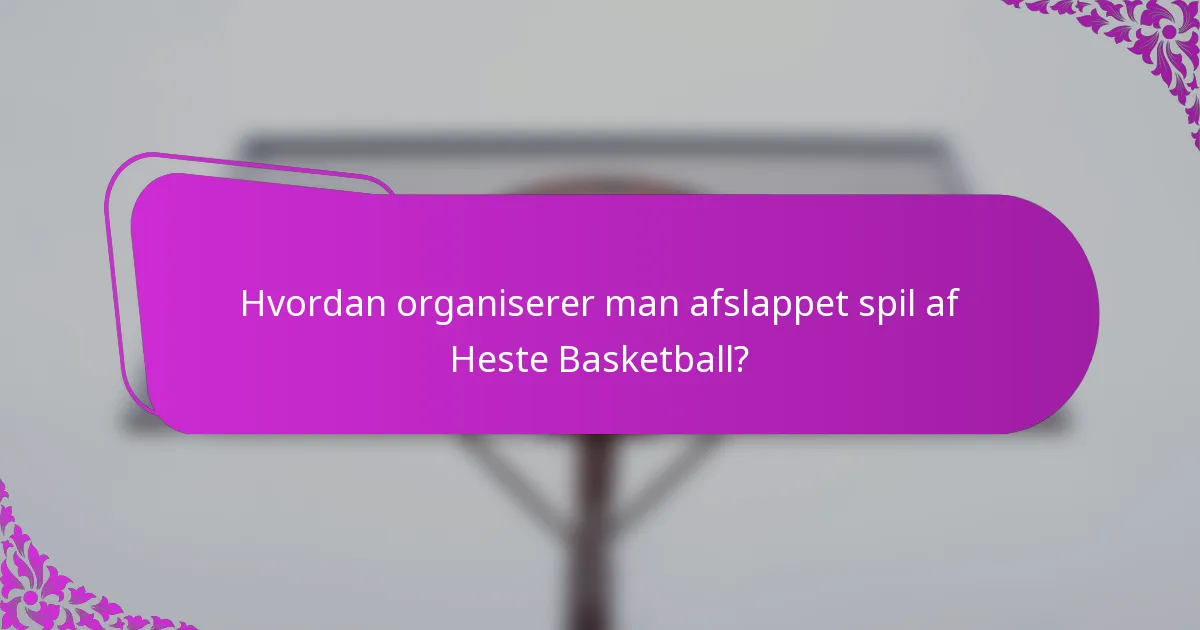 Hvordan organiserer man afslappet spil af Heste Basketball?