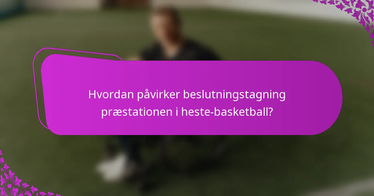 Hvordan påvirker beslutningstagning præstationen i heste-basketball?