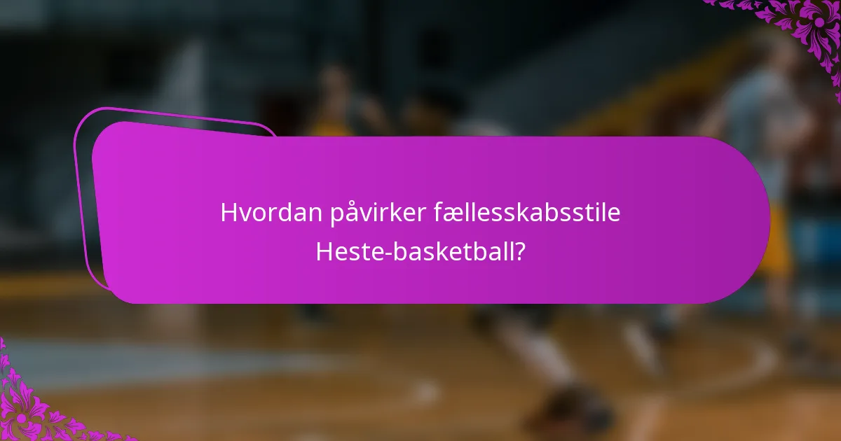 Hvordan påvirker fællesskabsstile Heste-basketball?