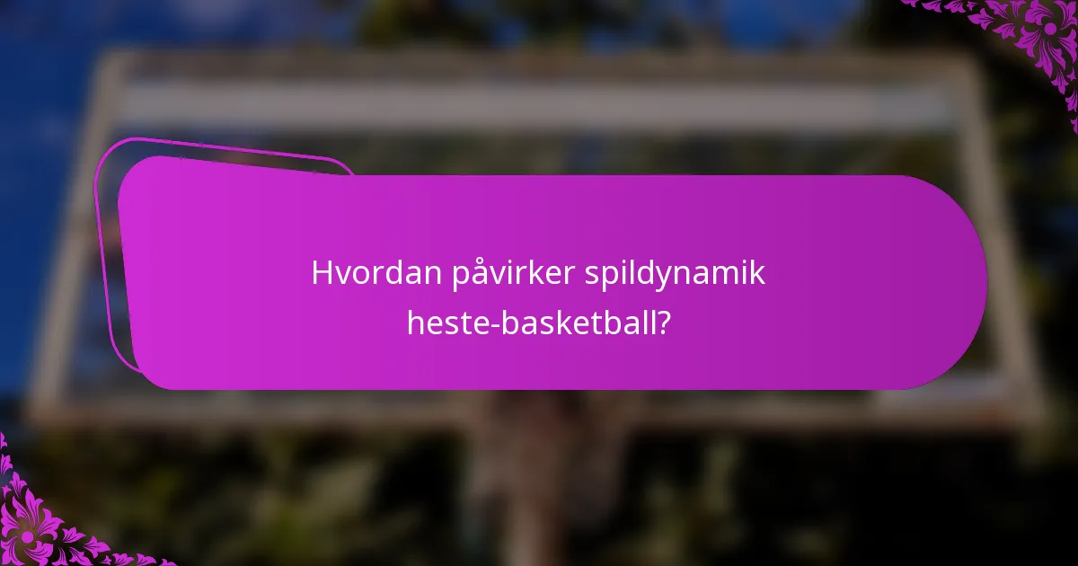Hvordan påvirker spildynamik heste-basketball?