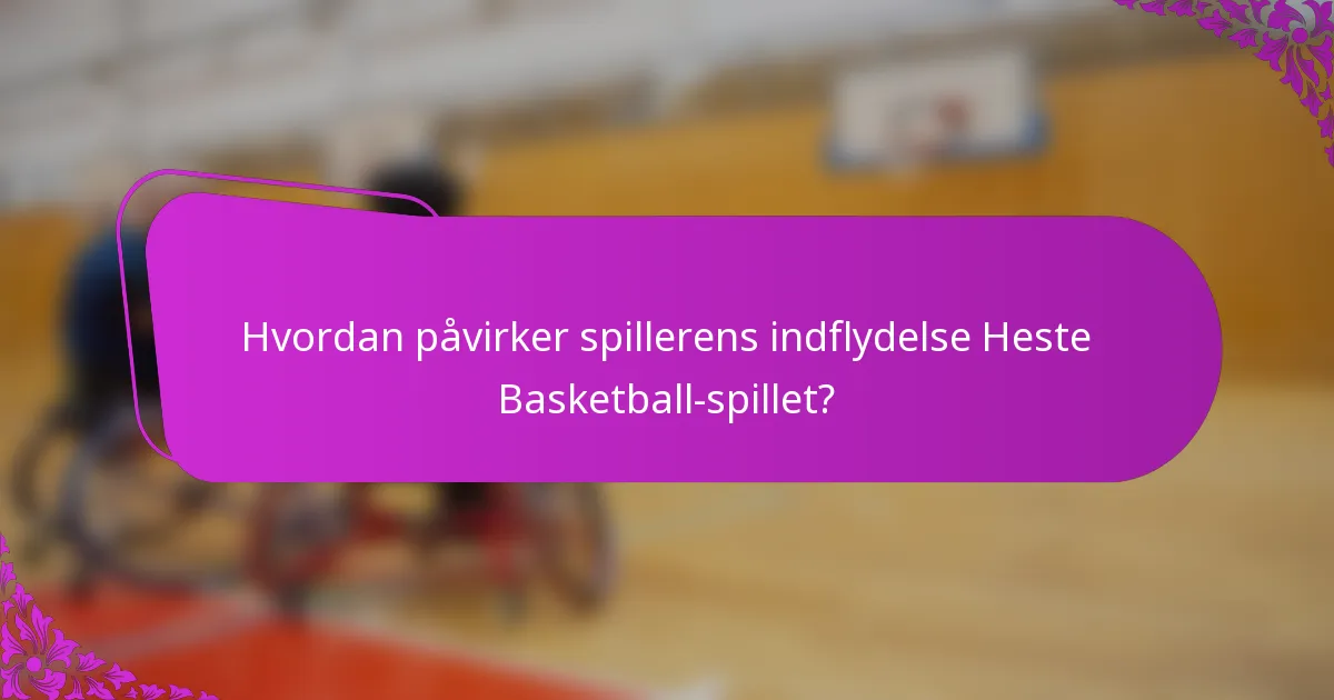 Hvordan påvirker spillerens indflydelse Heste Basketball-spillet?