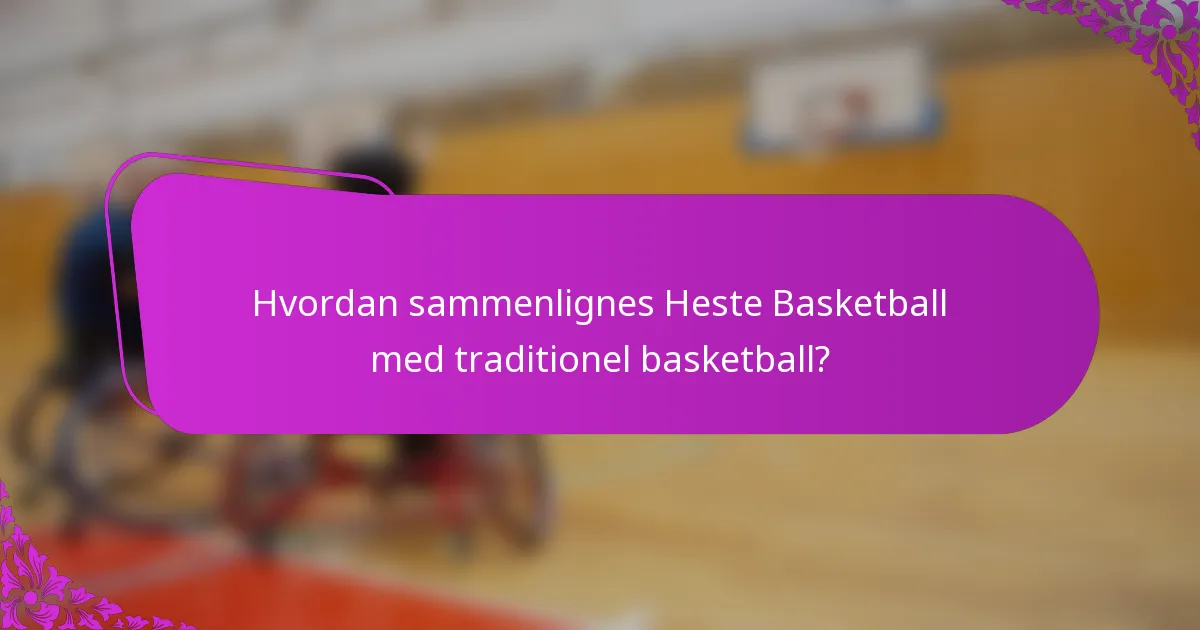 Hvordan sammenlignes heste-basketball med traditionel basketball?