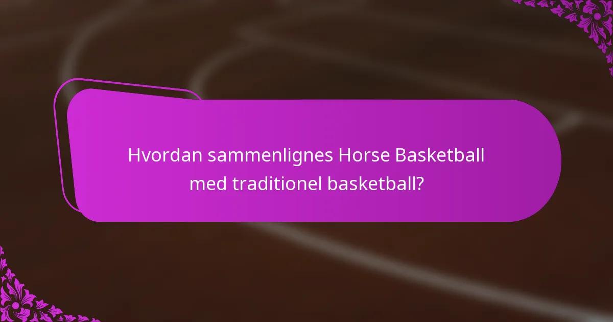 Hvordan sammenlignes Horse Basketball med traditionel basketball?
