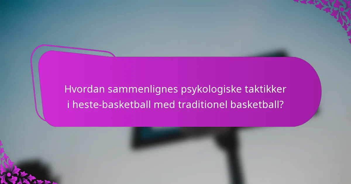Hvordan sammenlignes psykologiske taktikker i heste-basketball med traditionel basketball?