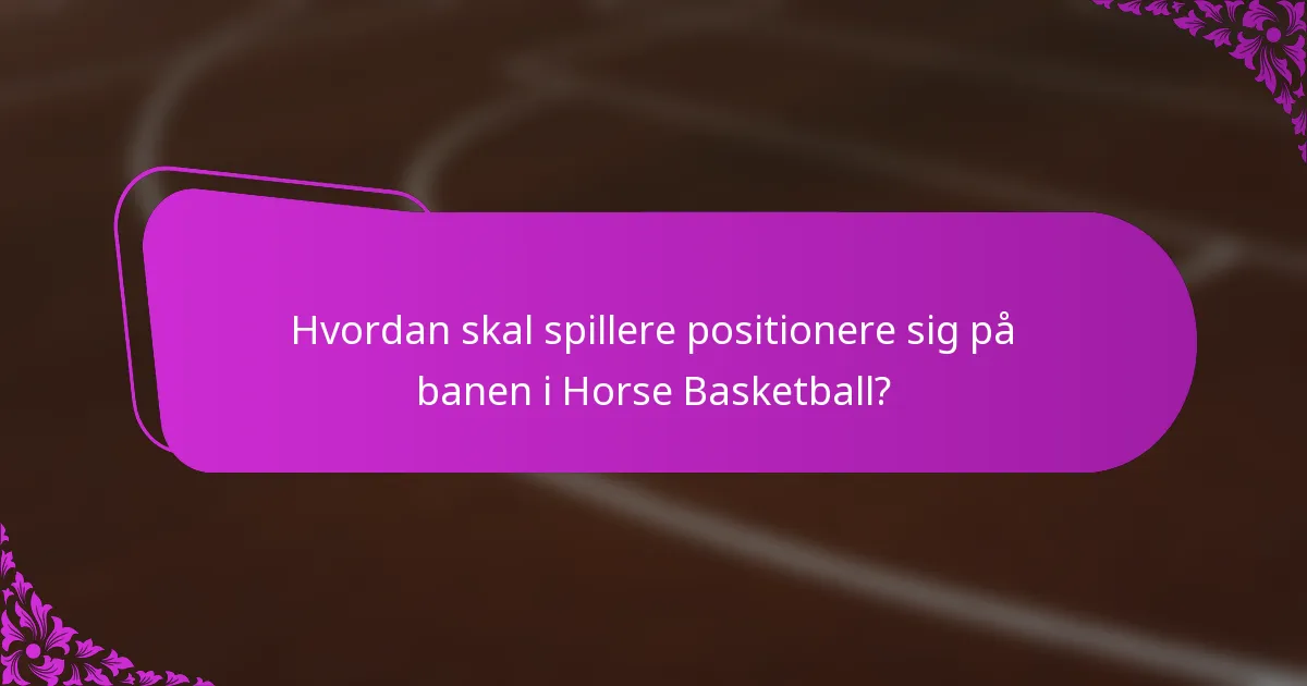 Hvordan skal spillere positionere sig på banen i Horse Basketball?