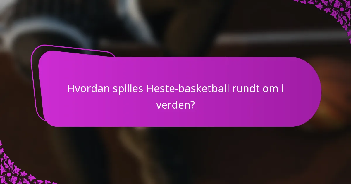 Hvordan spilles Heste-basketball rundt om i verden?